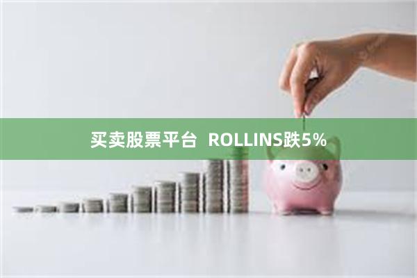 买卖股票平台  ROLLINS跌5%