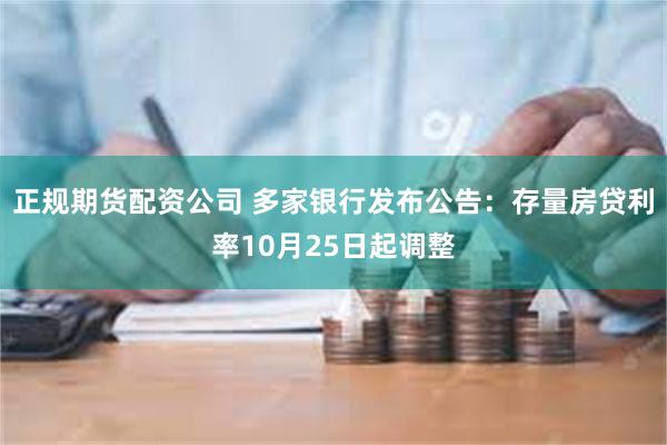 正规期货配资公司 多家银行发布公告：存量房贷利率10月25日起调整