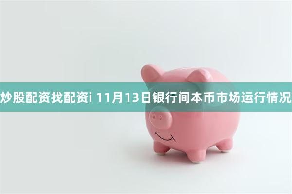 炒股配资找配资i 11月13日银行间本币市场运行情况